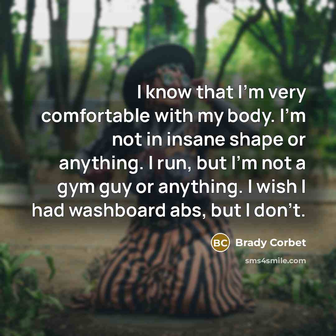 “I know that I'm very comfortable with my body. I'm…” quote by Brady Corbet