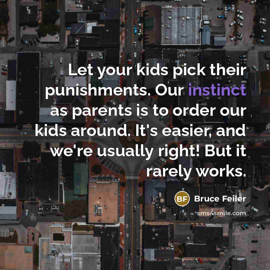 “Let your kids pick their punishments. Our instinct as parents…” quote by Bruce Feiler