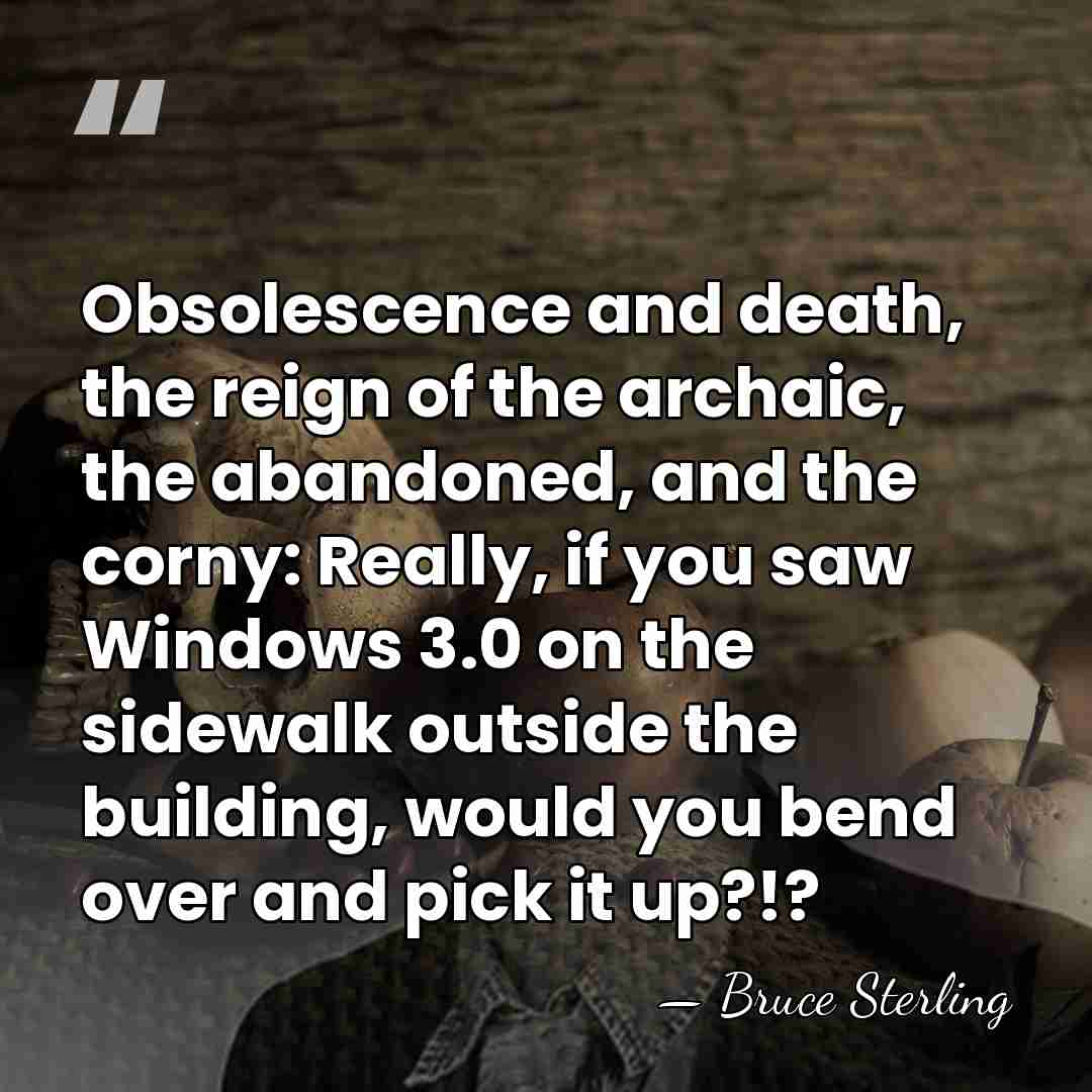 Obsolescence and death, the reign of the archaic, the abandoned, and the&hellip; - Bruce Sterling