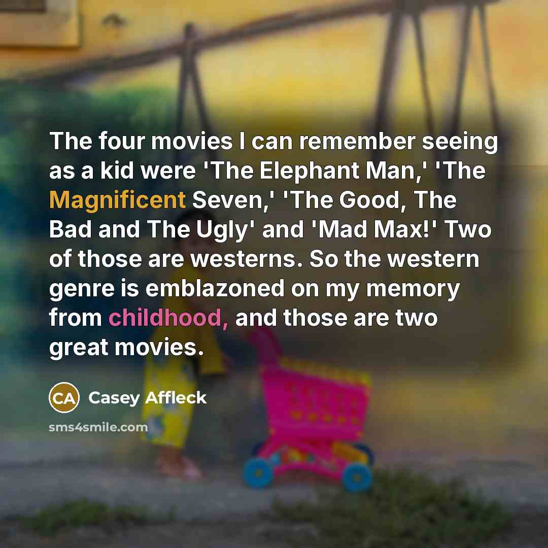 “The four movies I can remember seeing as a kid…” quote by Casey Affleck