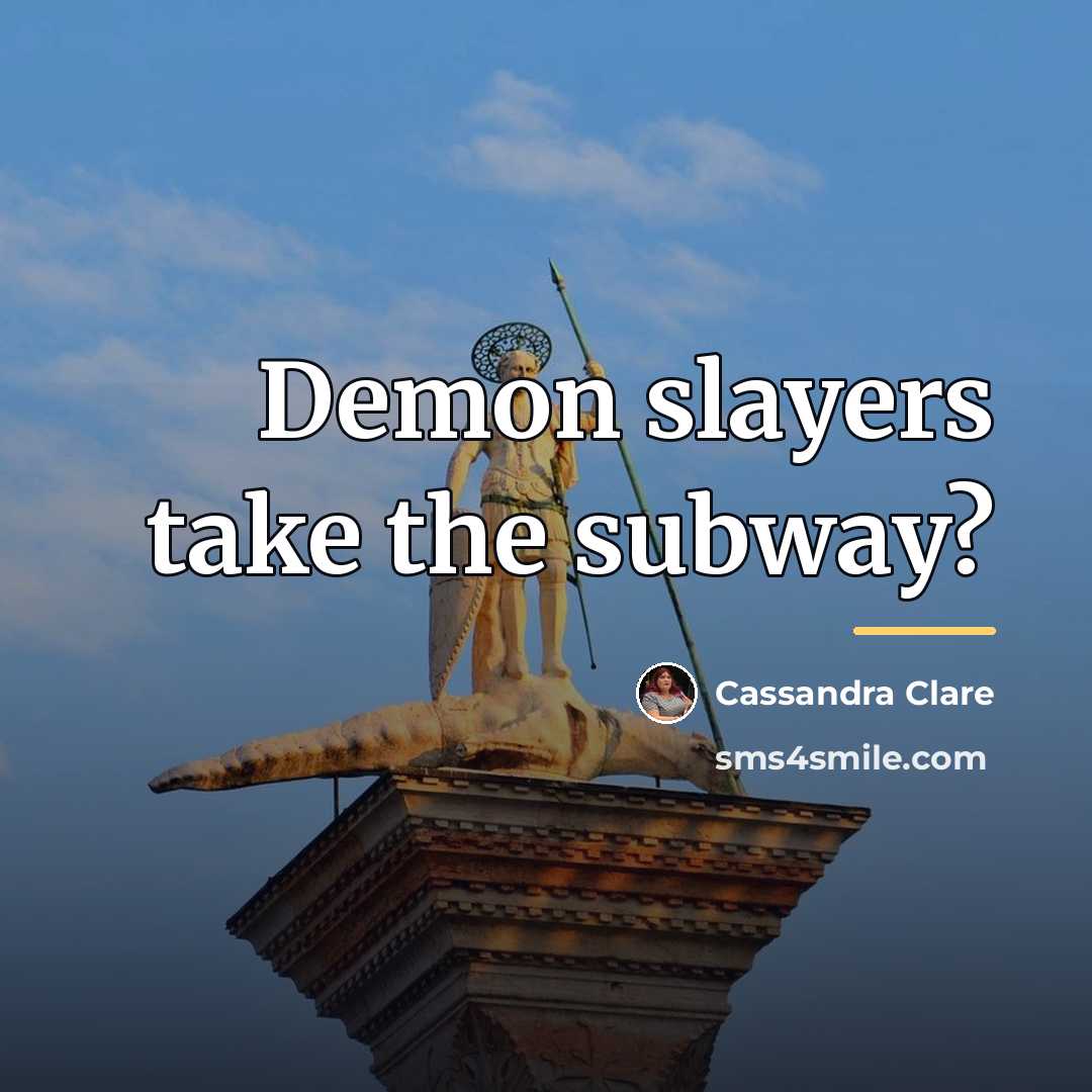 “Demon slayers take the subway?…” quote by Cassandra Clare