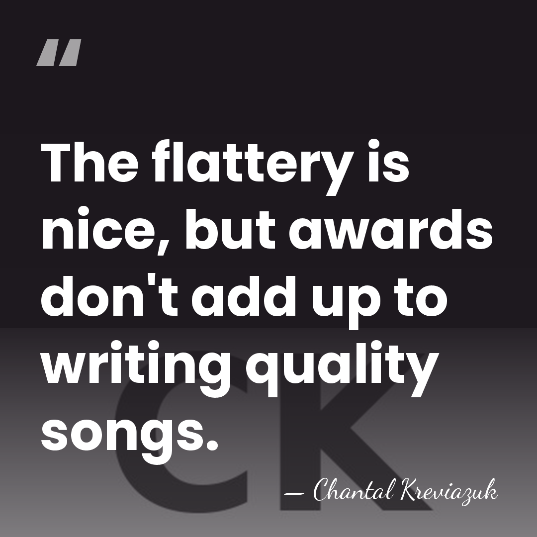 The flattery is nice, but awards don't add up to writing quality&hellip; - Chantal Kreviazuk