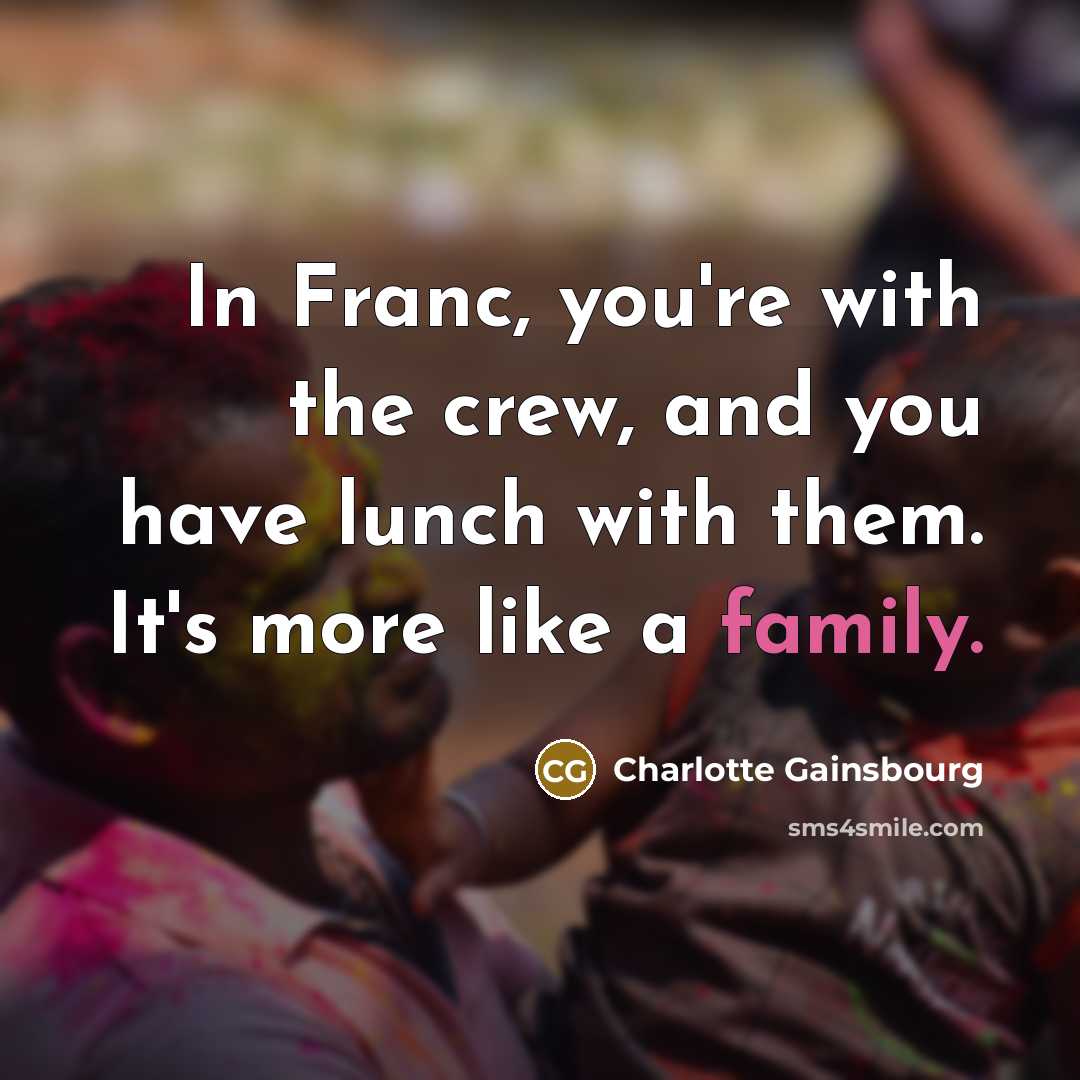 “In Franc, you're with the crew, and you have lunch…” quote by Charlotte Gainsbourg