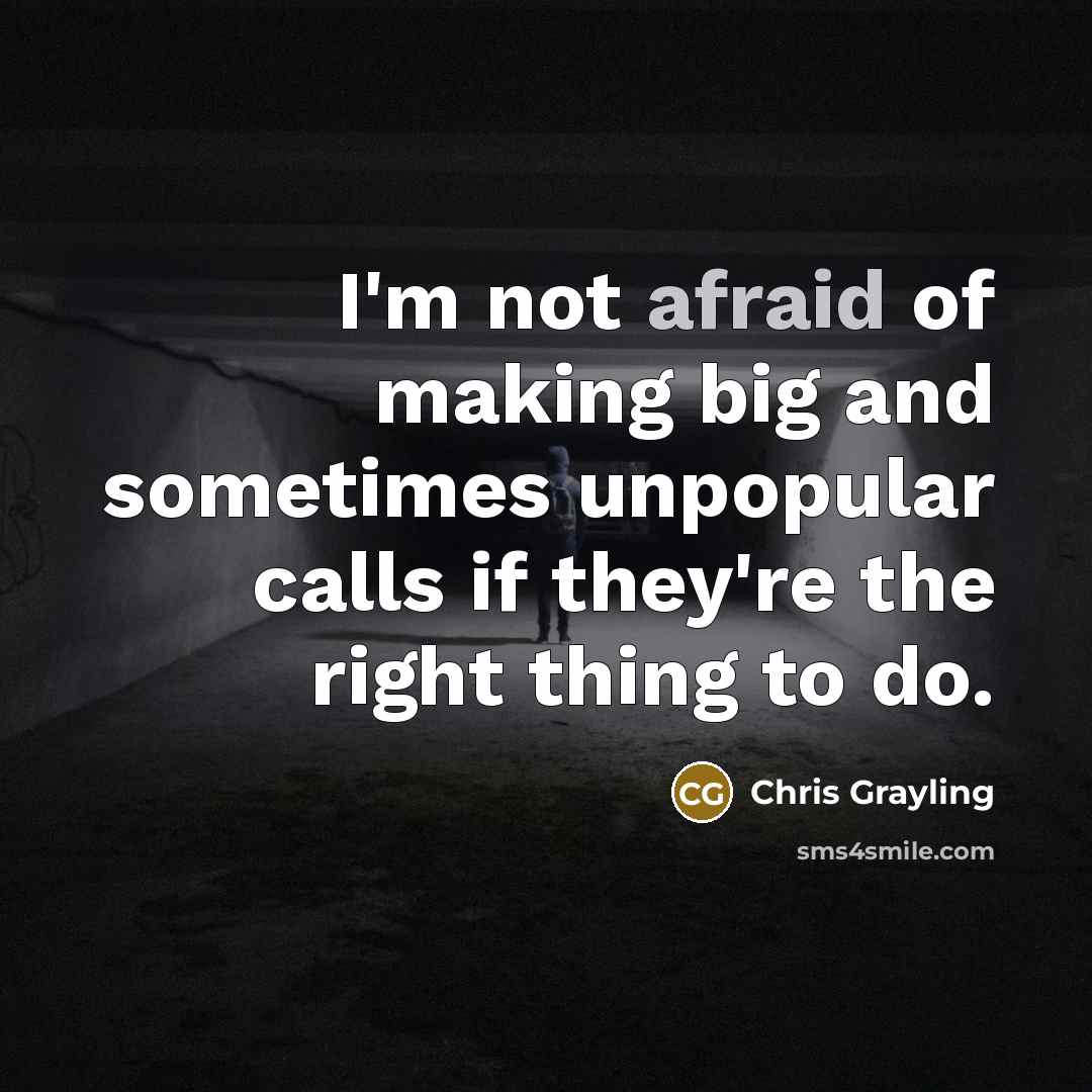 “I'm not afraid of making big and sometimes unpopular calls…” quote by Chris Grayling