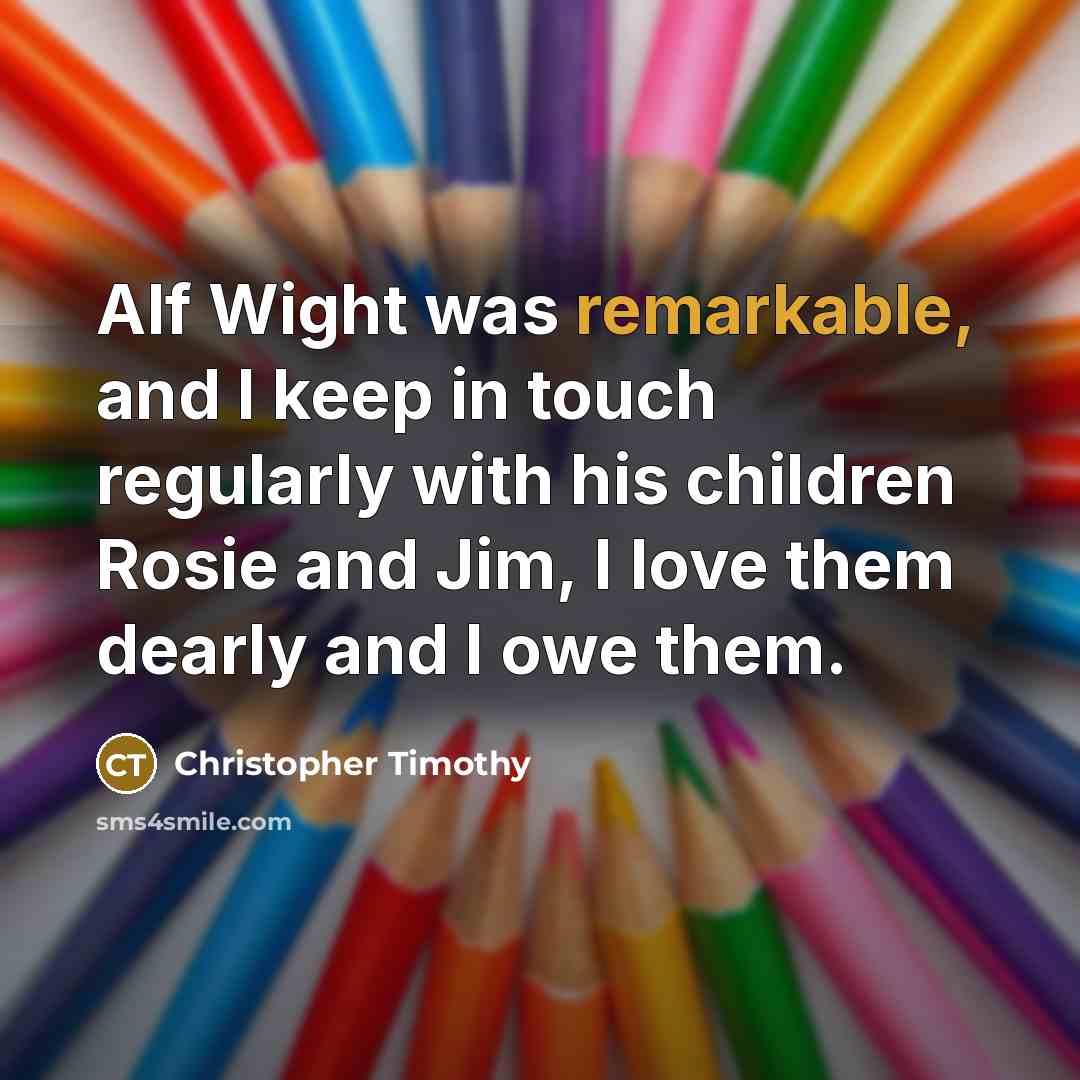 “Alf Wight was remarkable, and I keep in touch regularly…” quote by Christopher Timothy