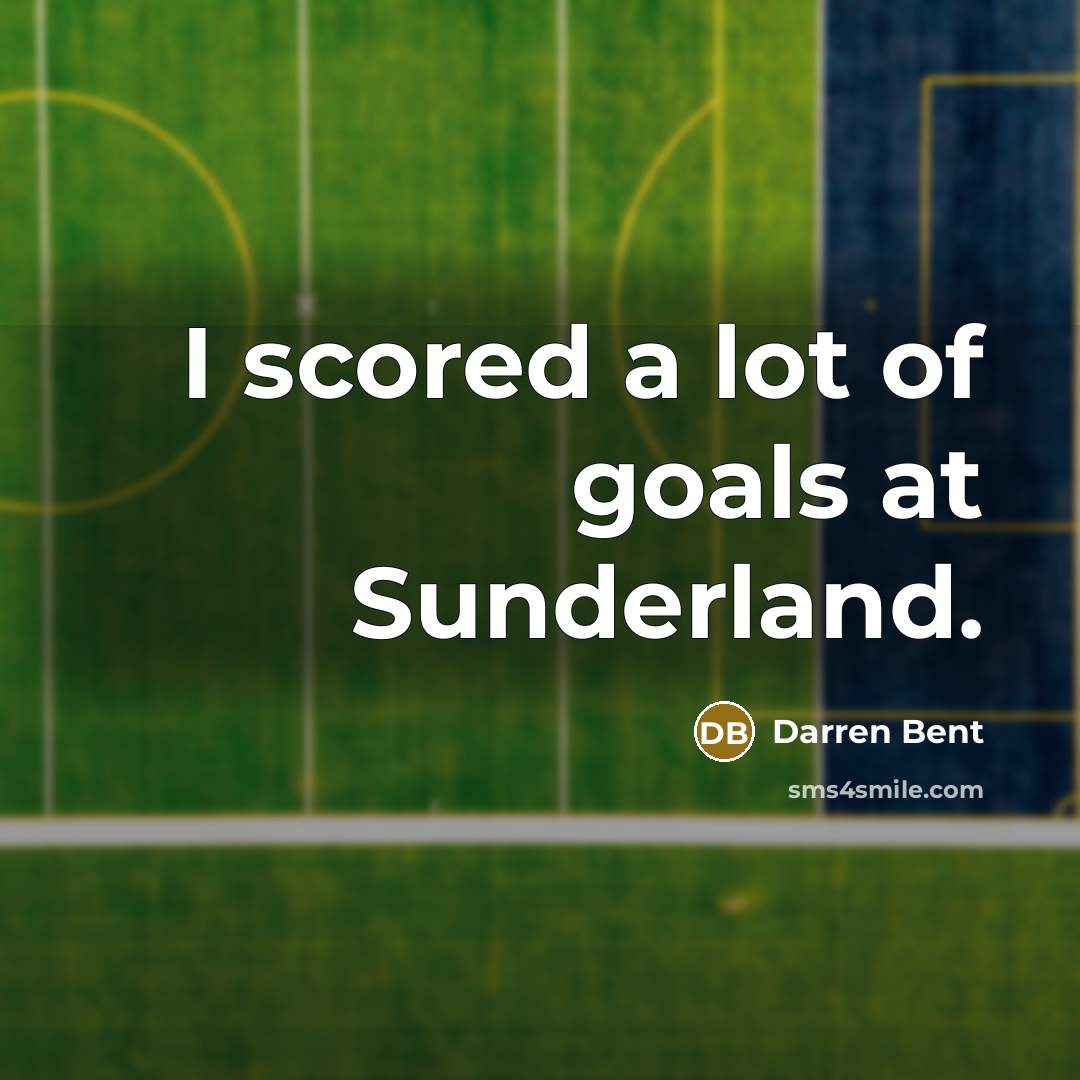 “I scored a lot of goals at Sunderland.…” quote by Darren Bent