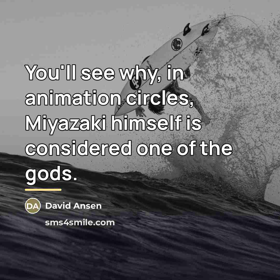 “You'll see why, in animation circles, Miyazaki himself is considered…” quote by David Ansen