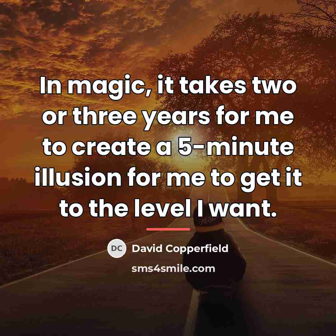 “In magic, it takes two or three years for me…” quote by David Copperfield