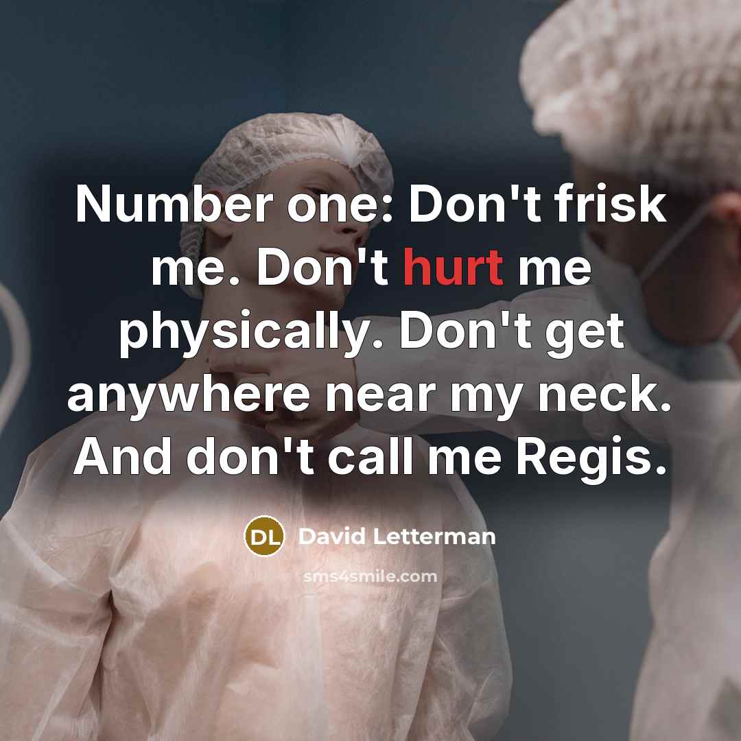 “Number one: Don't frisk me. Don't hurt me physically. Don't…” quote by David Letterman