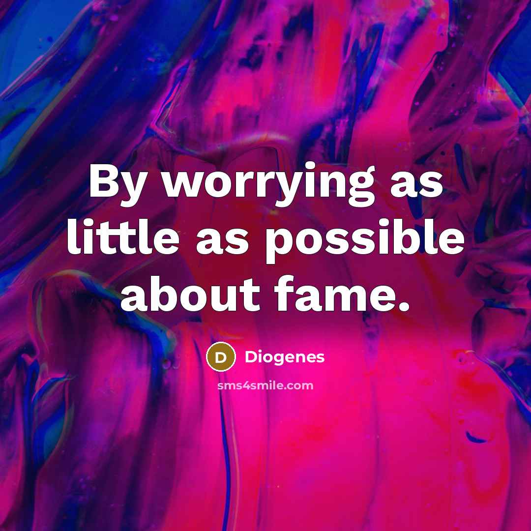 “By worrying as little as possible about fame.…” quote by Diogenes