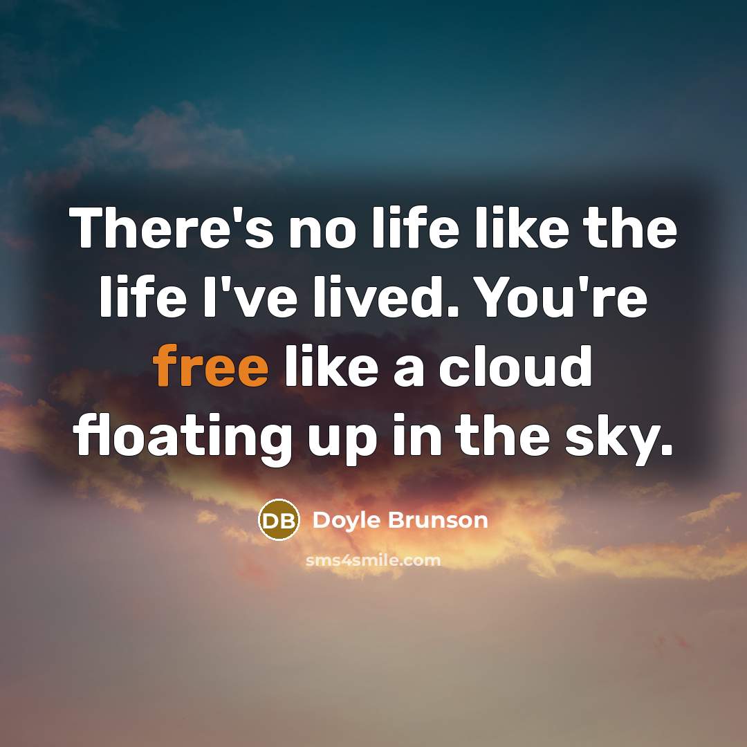 “There's no life like the life I've lived. You're free…” quote by Doyle Brunson