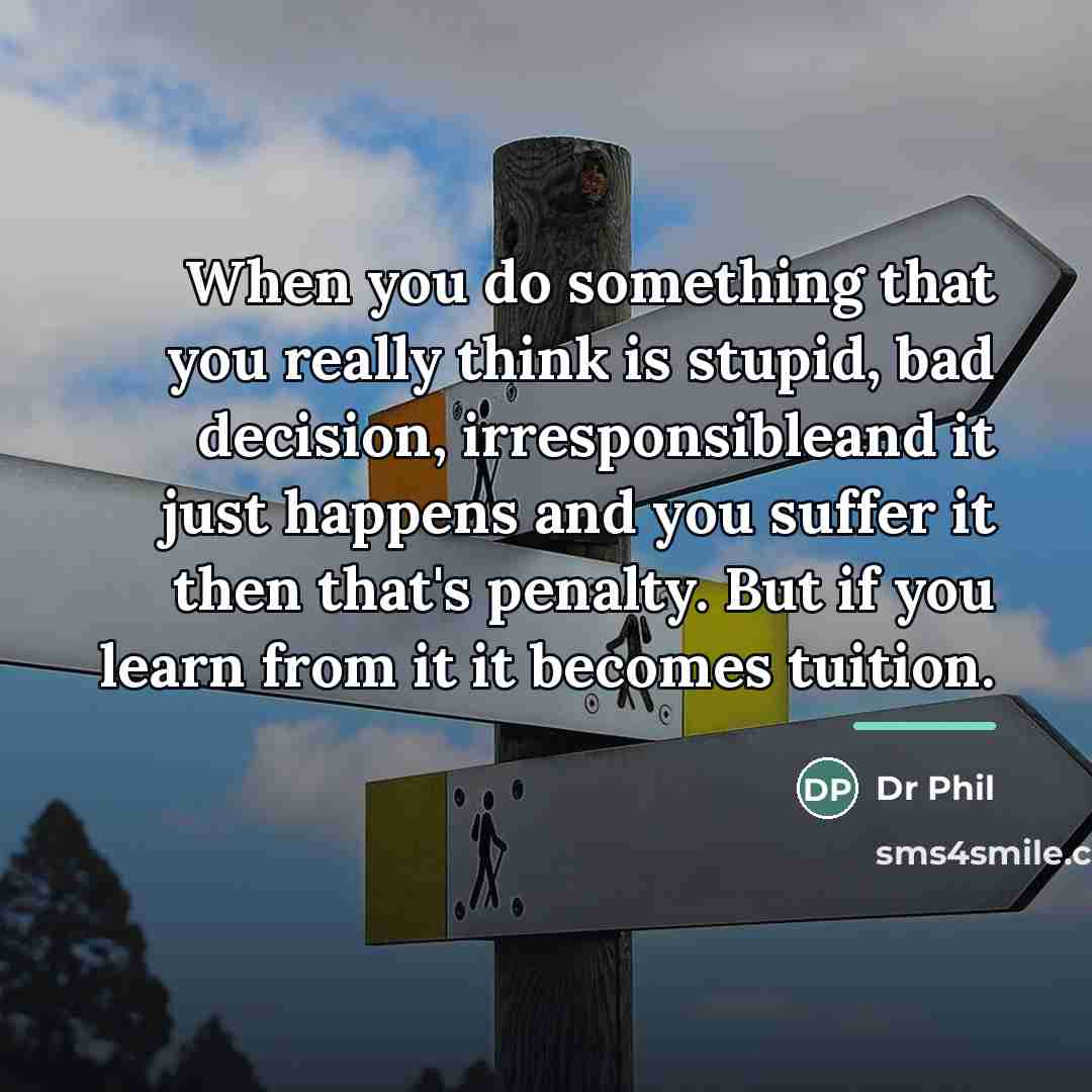 “When you do something that you really think is stupid,…” quote by Dr Phil