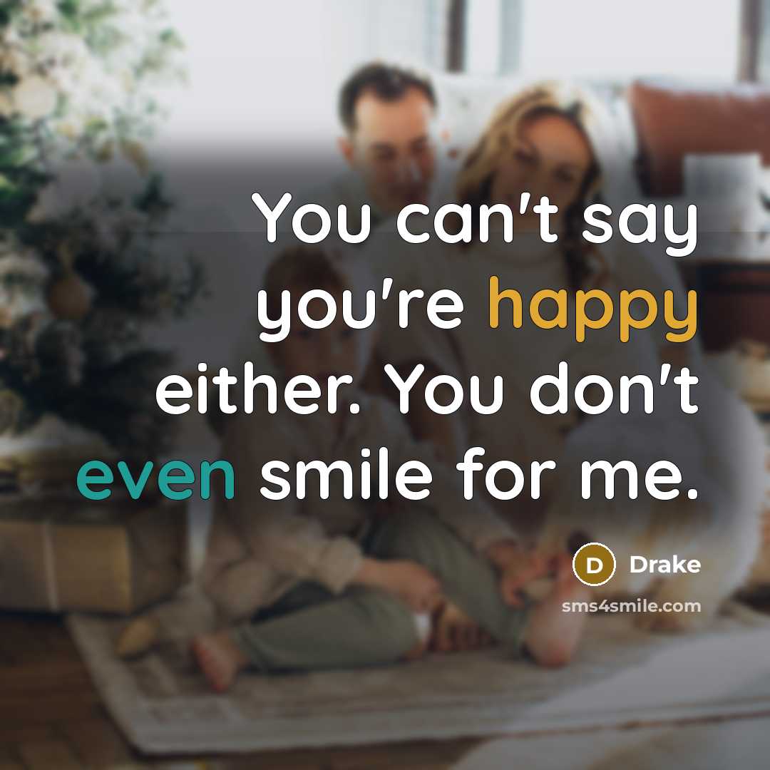 “You can't say you're happy either. You don't even smile…” quote by Drake