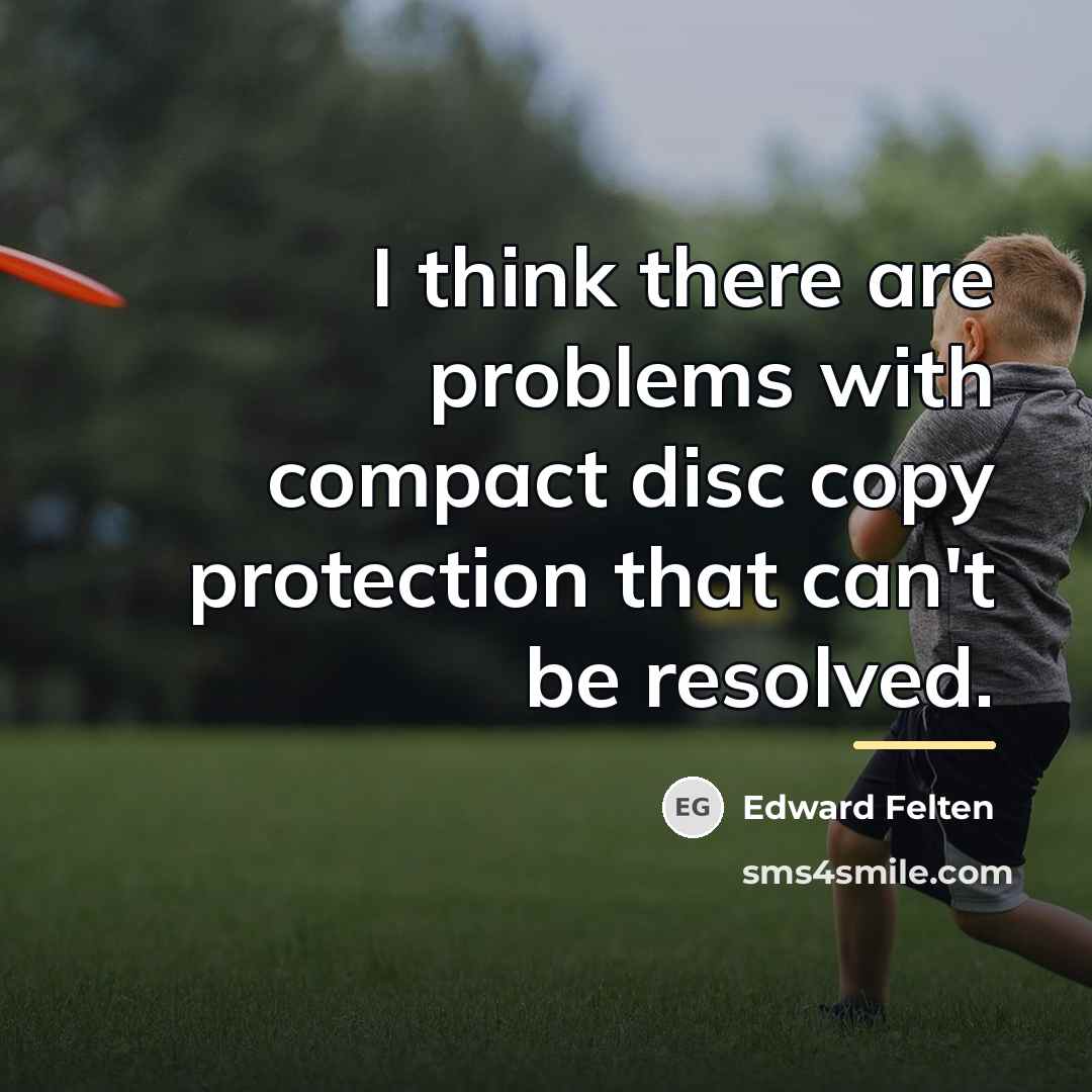 “I think there are problems with compact disc copy protection…” quote by Edward Felten