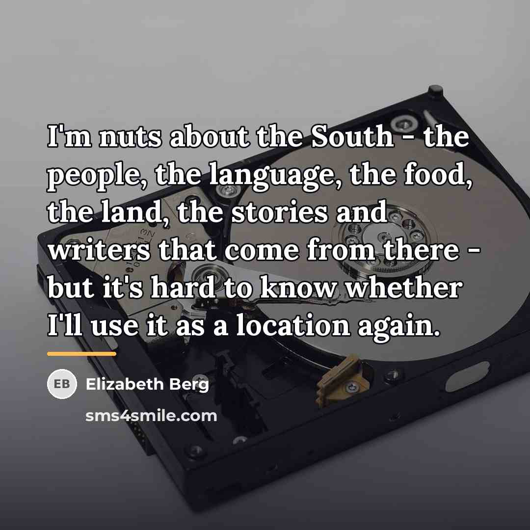 “I'm nuts about the South - the people, the language,…” quote by Elizabeth Berg