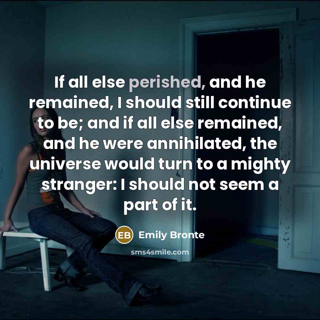 “If all else perished, and he remained, I should still…” quote by Emily Bronte