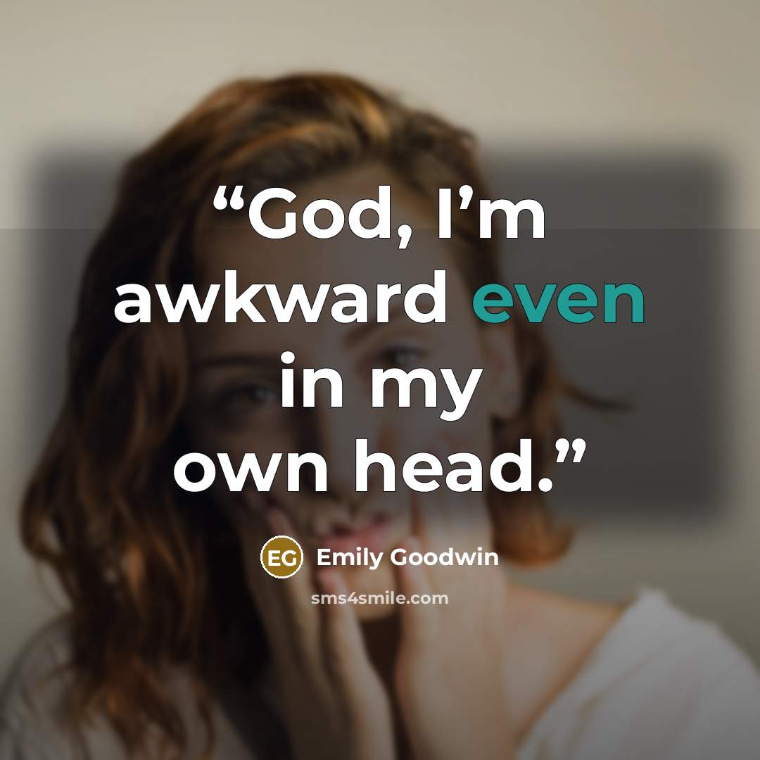 “God, I’m awkward even in my own head.” quote by Emily Goodwin