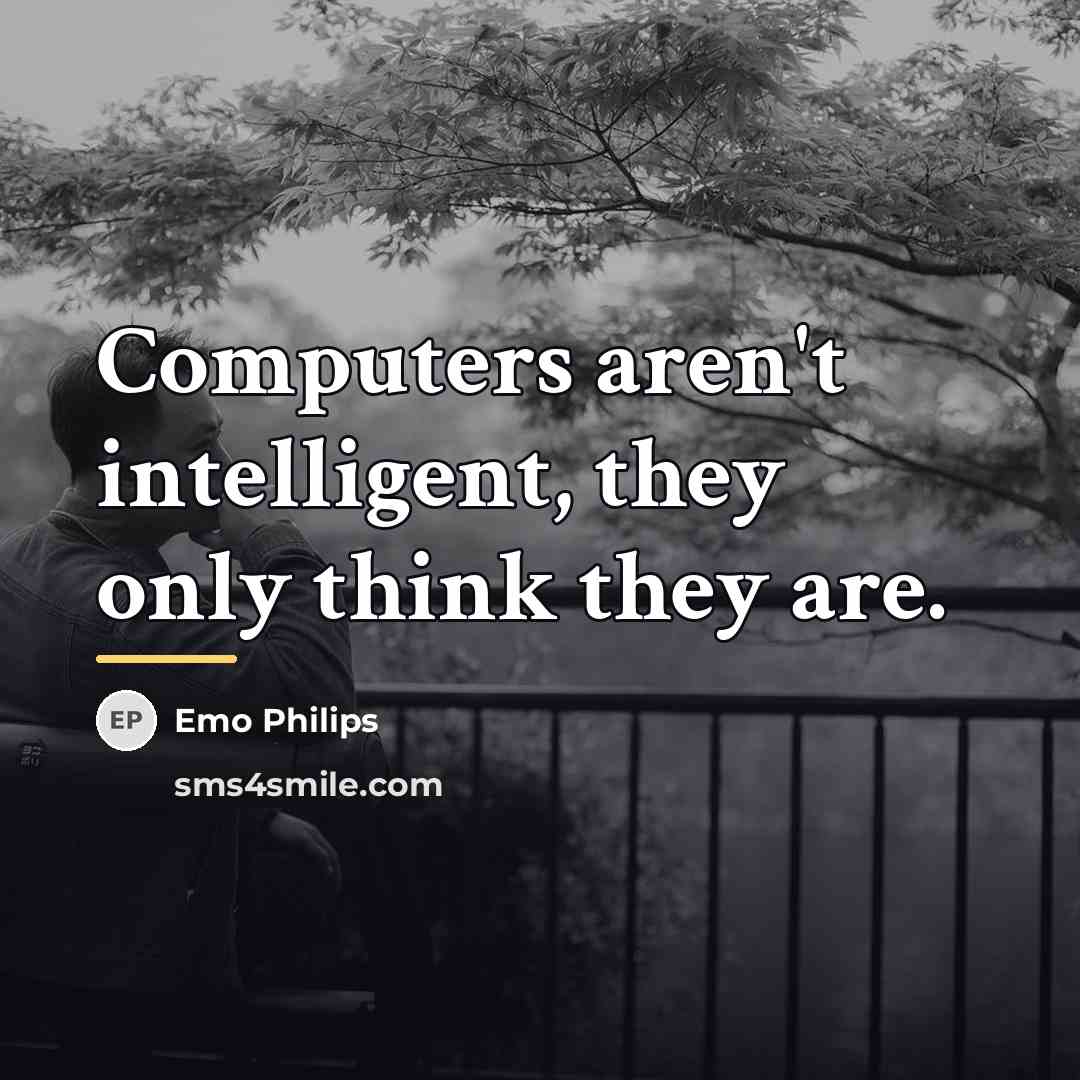“Computers aren't intelligent, they only think they are.…” quote by Emo Philips