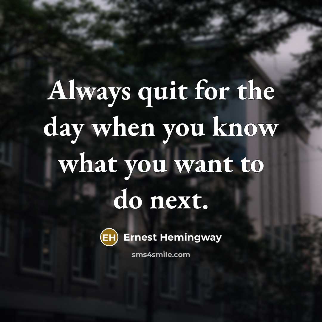 “Always quit for the day when you know what you…” quote by Ernest Hemingway