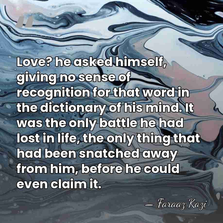 Love? he asked himself, giving no sense of recognition for that word&hellip; - Faraaz Kazi