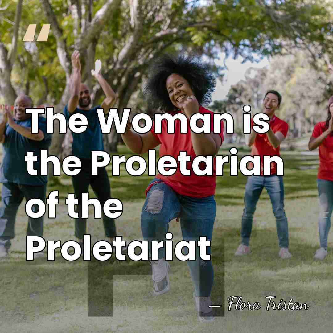 The Woman is the Proletarian of the Proletariat - Flora Tristan