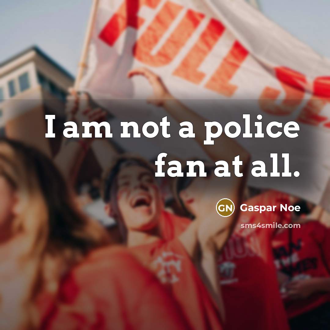 “I am not a police fan at all.…” quote by Gaspar Noe