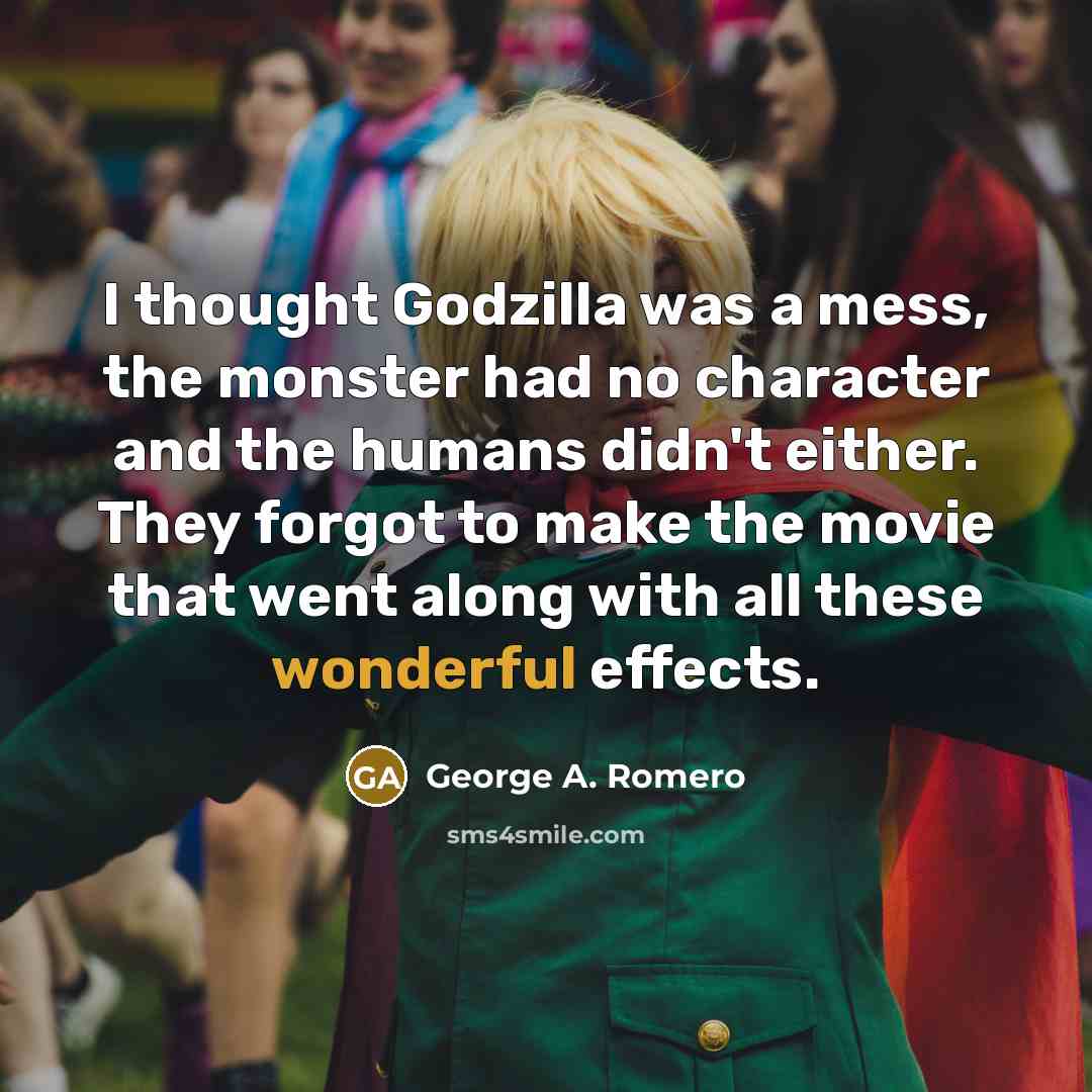 “I thought Godzilla was a mess, the monster had no…” quote by George A. Romero