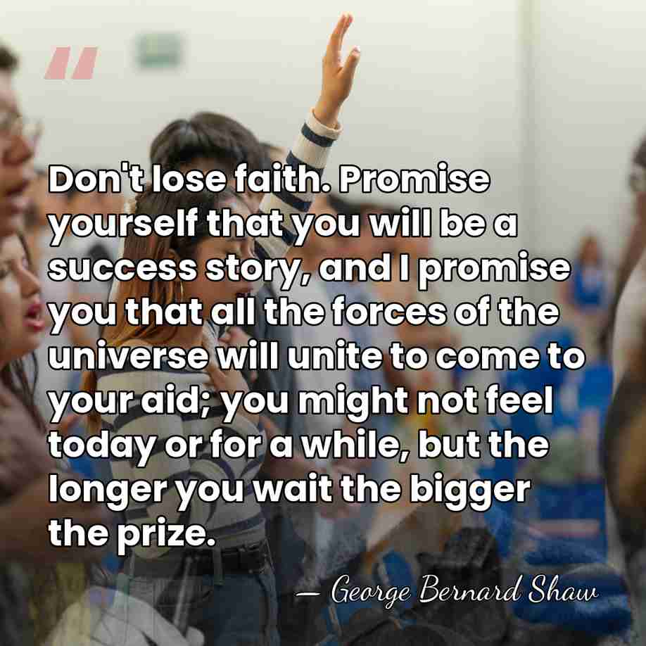 Don't lose faith. Promise yourself that you will be a success story,&hellip; - George Bernard Shaw