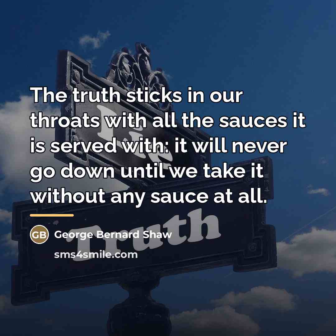 “The truth sticks in our throats with all the sauces…” quote by George Bernard Shaw