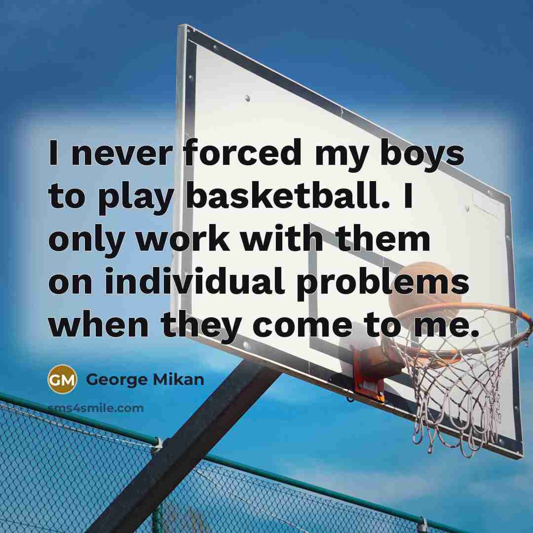 “I never forced my boys to play basketball. I only…” quote by George Mikan