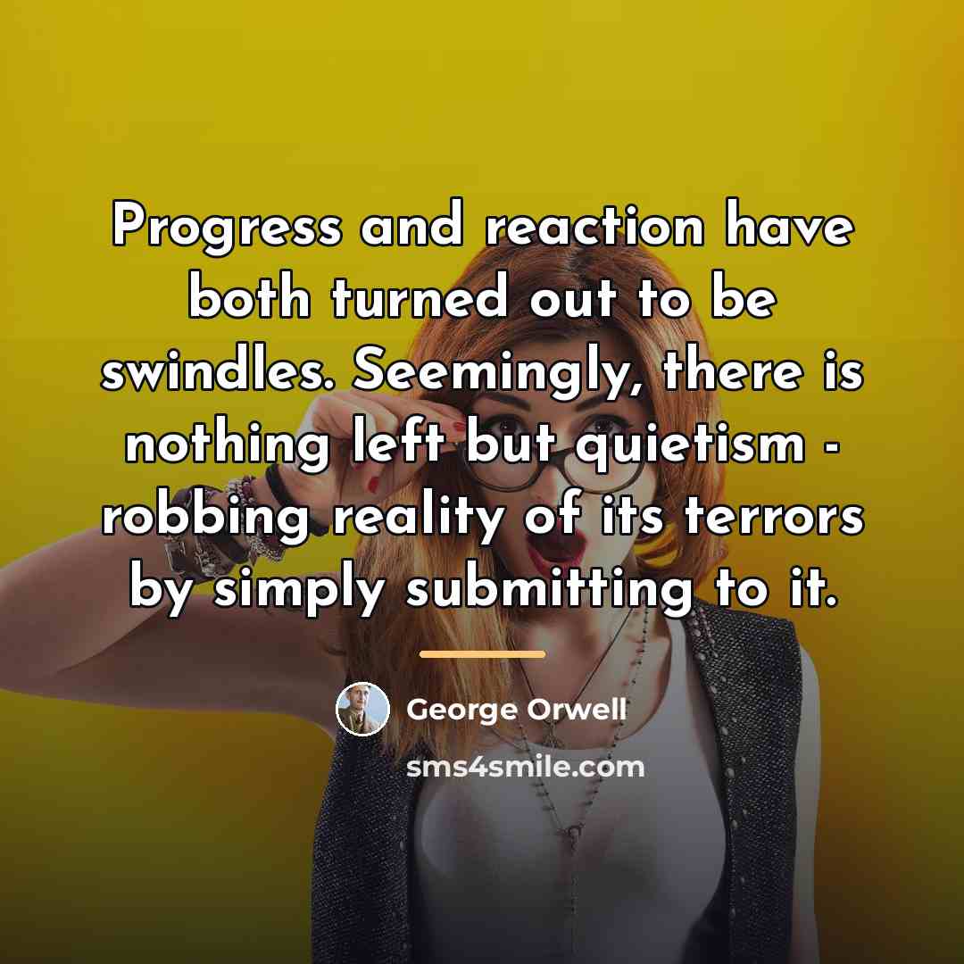 “Progress and reaction have both turned out to be swindles.…” quote by George Orwell