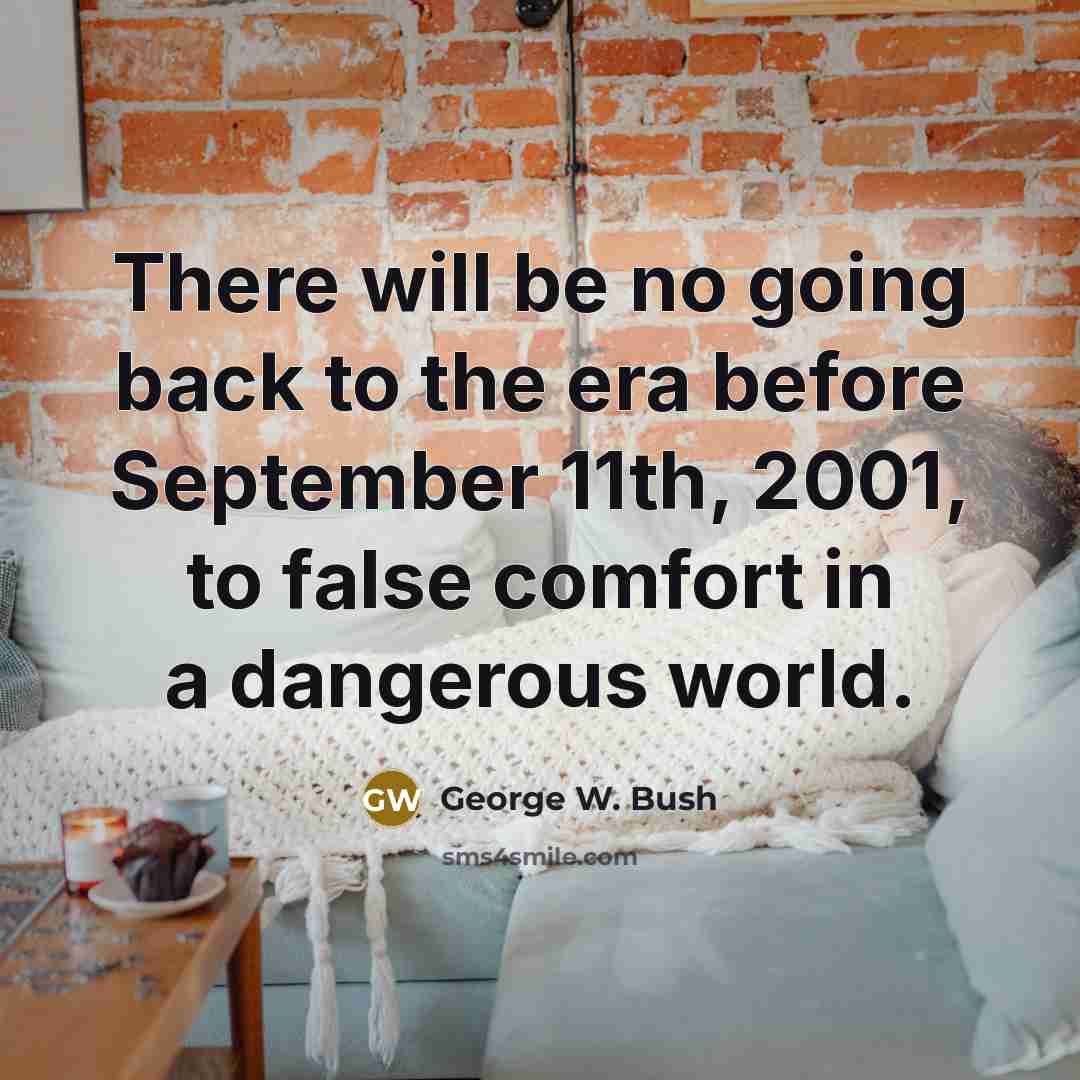 “There will be no going back to the era before…” quote by George W. Bush