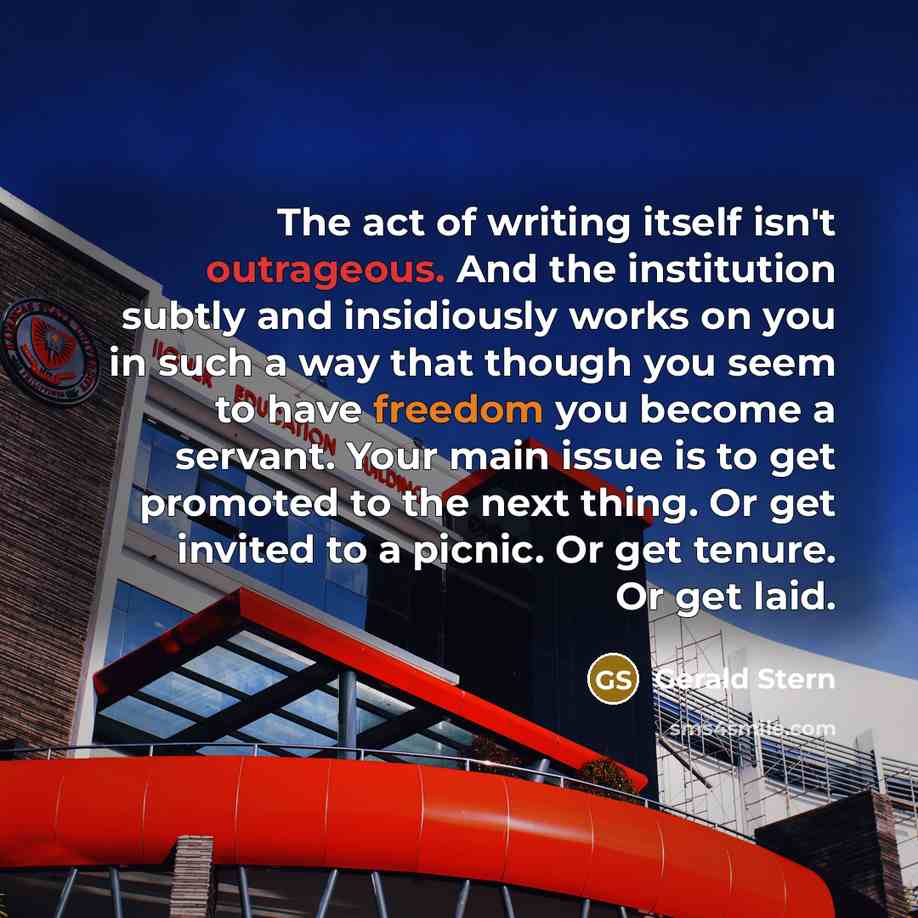 “The act of writing itself isn't outrageous. And the institution…” quote by Gerald Stern