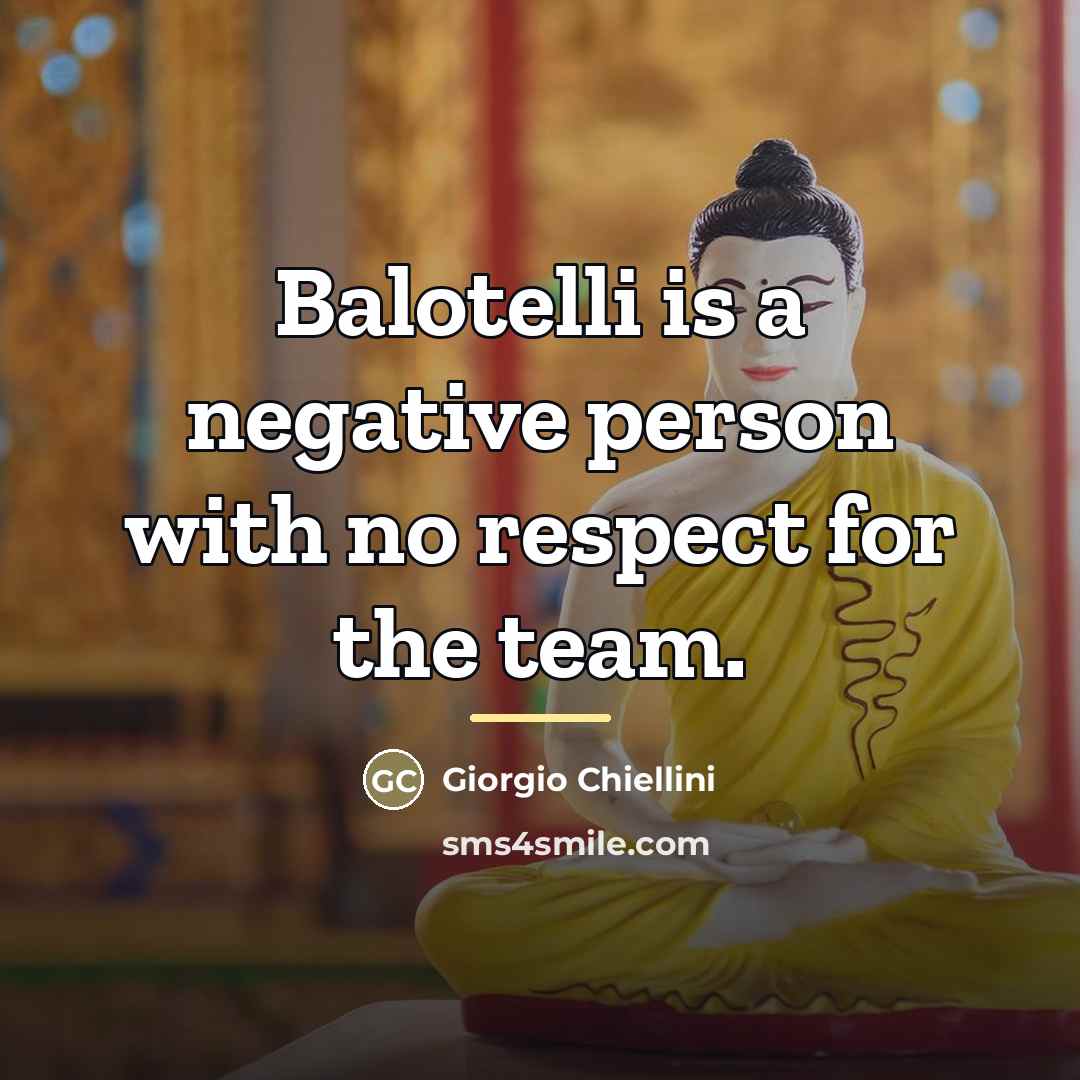 “Balotelli is a negative person with no respect for the…” quote by Giorgio Chiellini