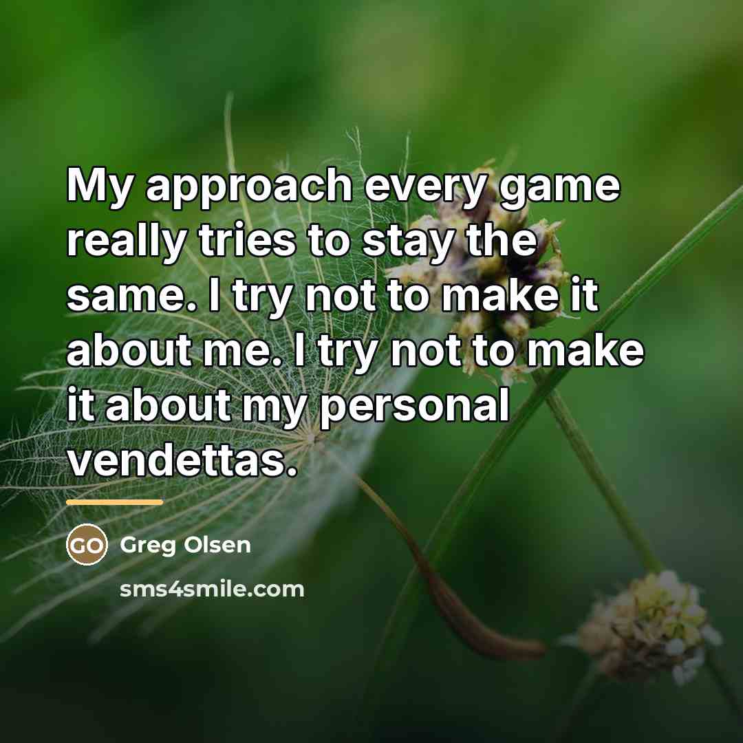 “My approach every game really tries to stay the same.…” quote by Greg Olsen