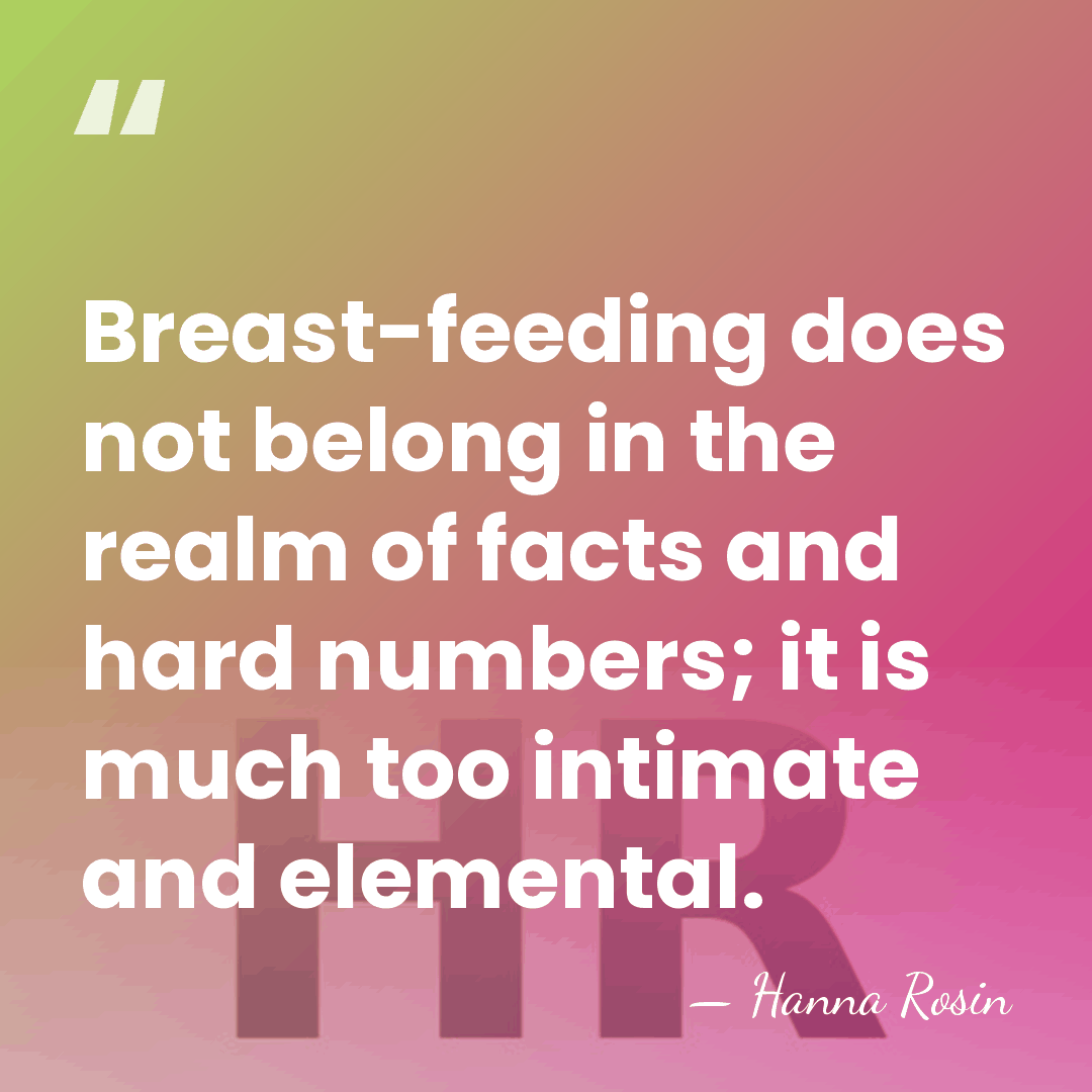 Breast-feeding does not belong in the realm of facts and hard numbers;&hellip; - Hanna Rosin