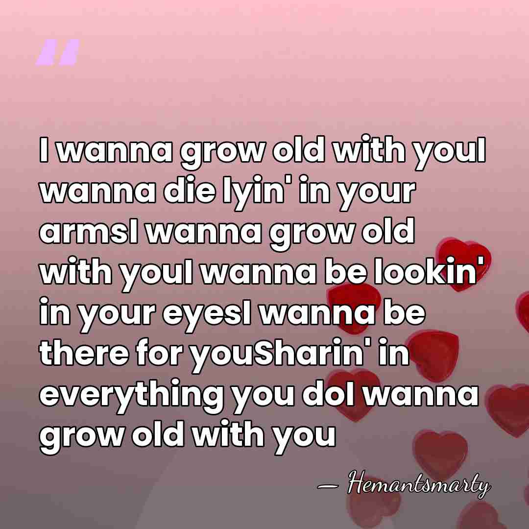 I wanna grow old with youI wanna die lyin' in your armsI&hellip; - Hemantsmarty