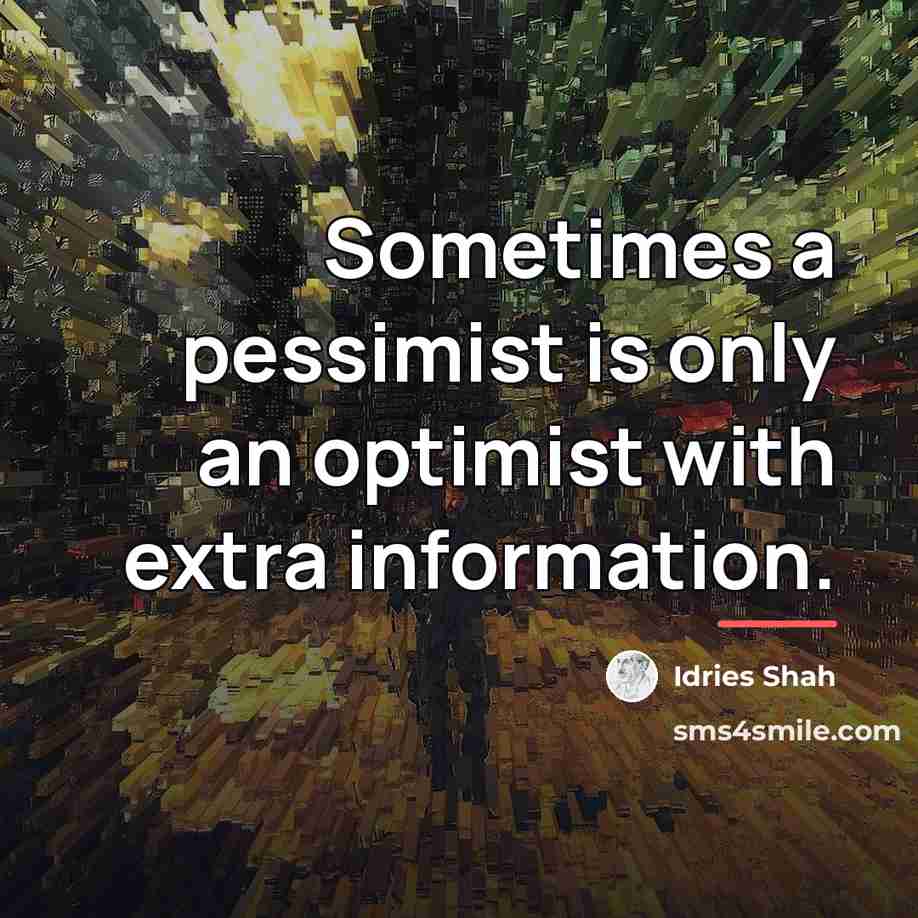 “Sometimes a pessimist is only an optimist with extra information.…” quote by Idries Shah