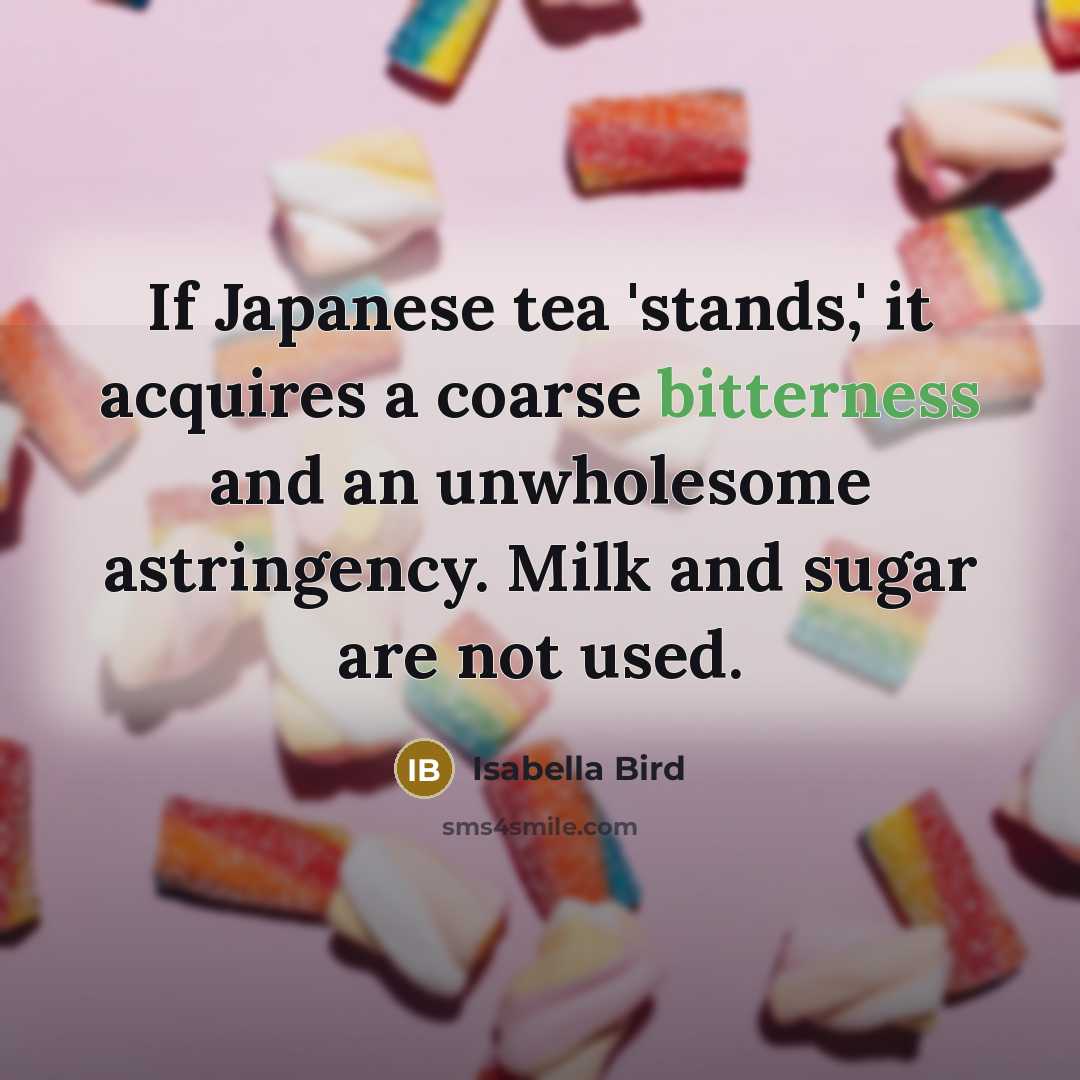 “If Japanese tea 'stands,' it acquires a coarse bitterness and…” quote by Isabella Bird