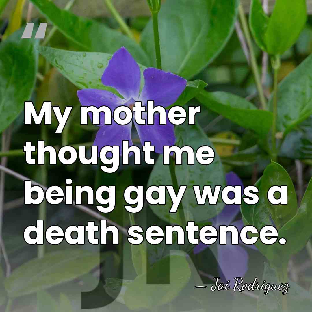 My mother thought me being gay was a death sentence. - Jai Rodriguez