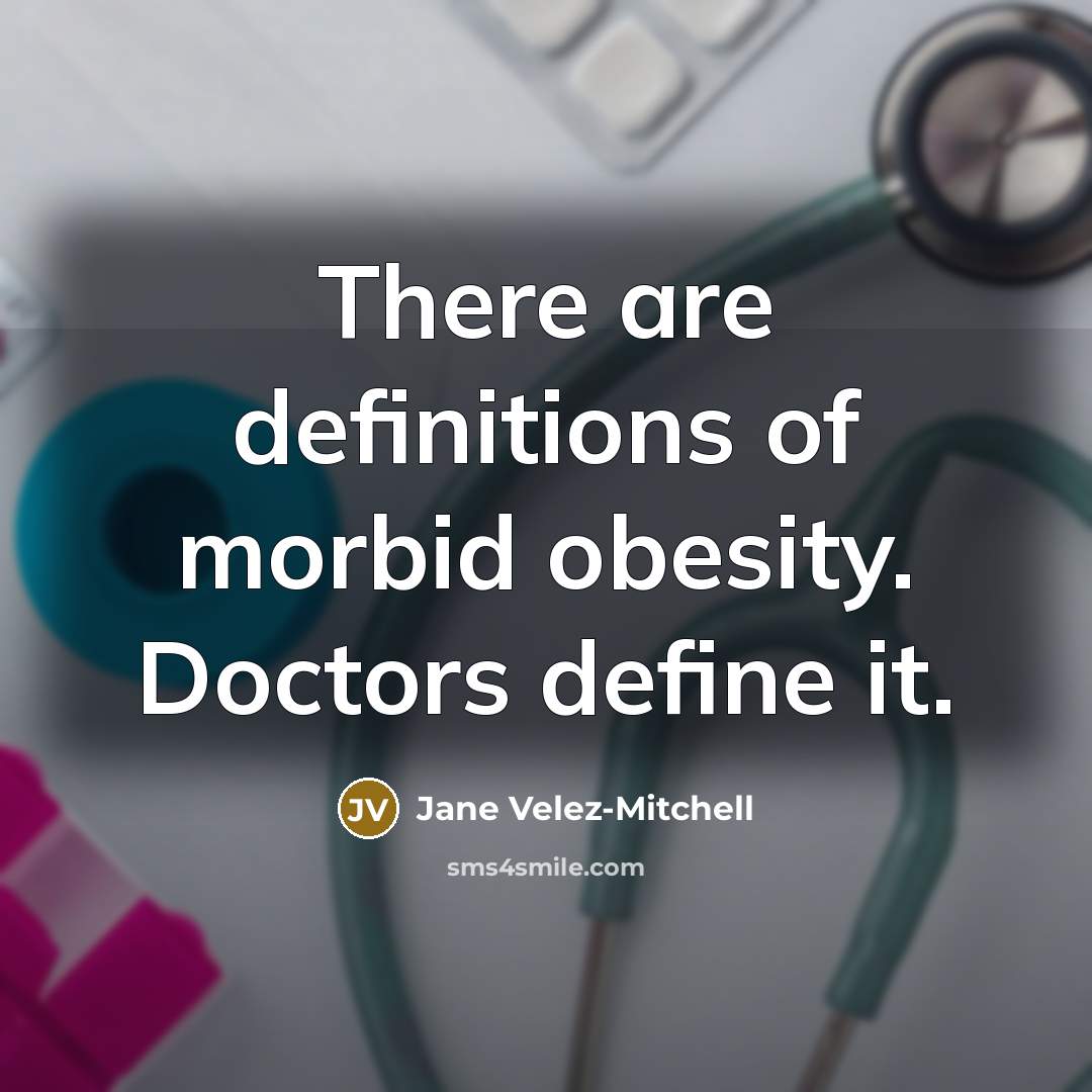 “There are definitions of morbid obesity. Doctors define it.…” quote by Jane Velez-Mitchell