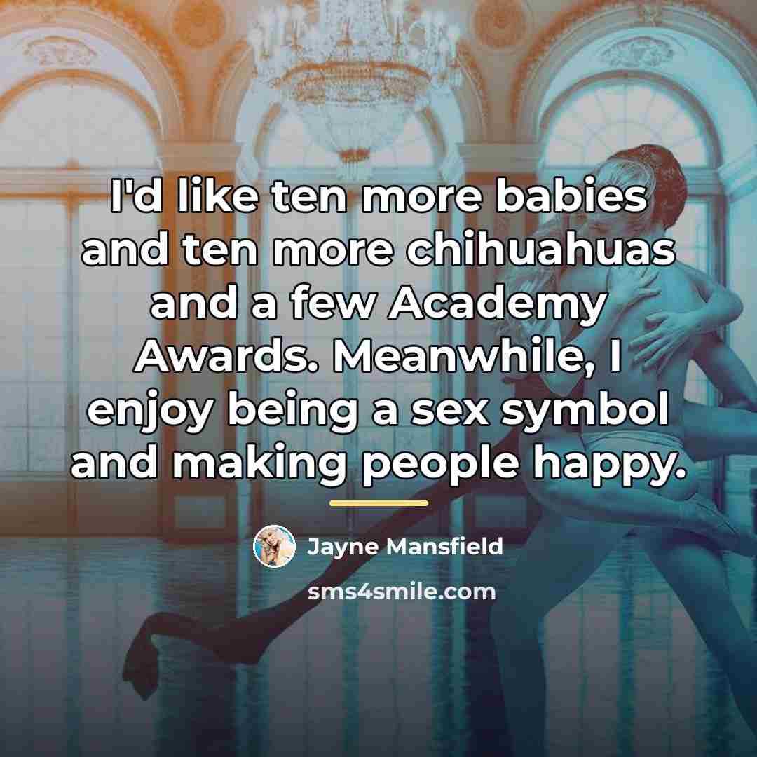 “I'd like ten more babies and ten more chihuahuas and…” quote by Jayne Mansfield