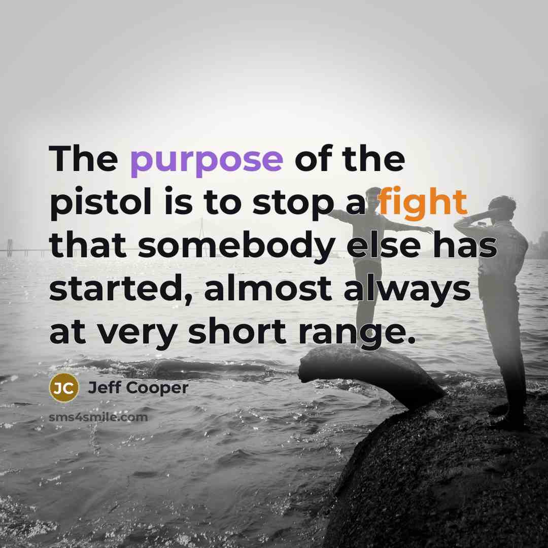 “The purpose of the pistol is to stop a fight…” quote by Jeff Cooper