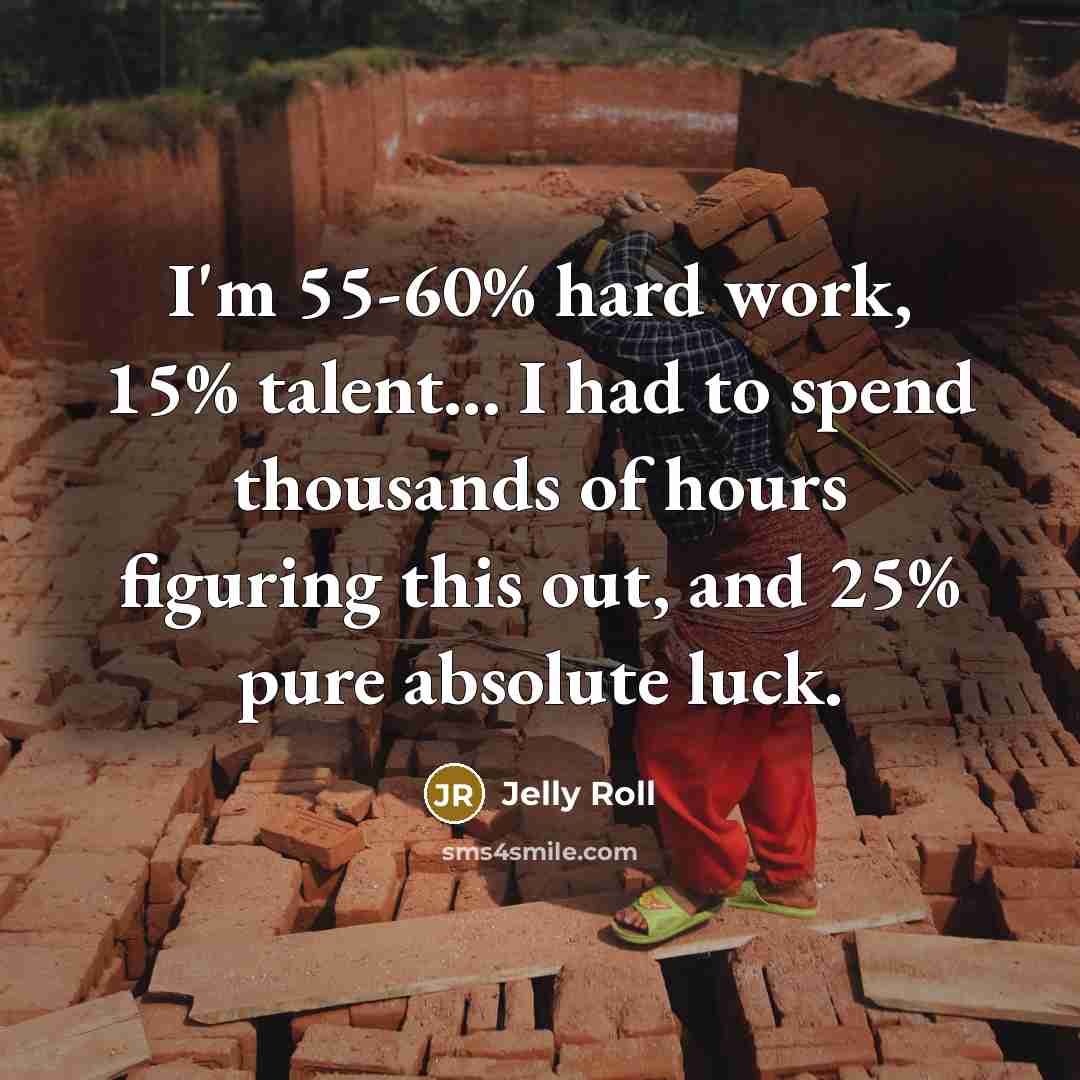 “I'm 55-60% hard work, 15% talent... I had to spend…” quote by Jelly Roll