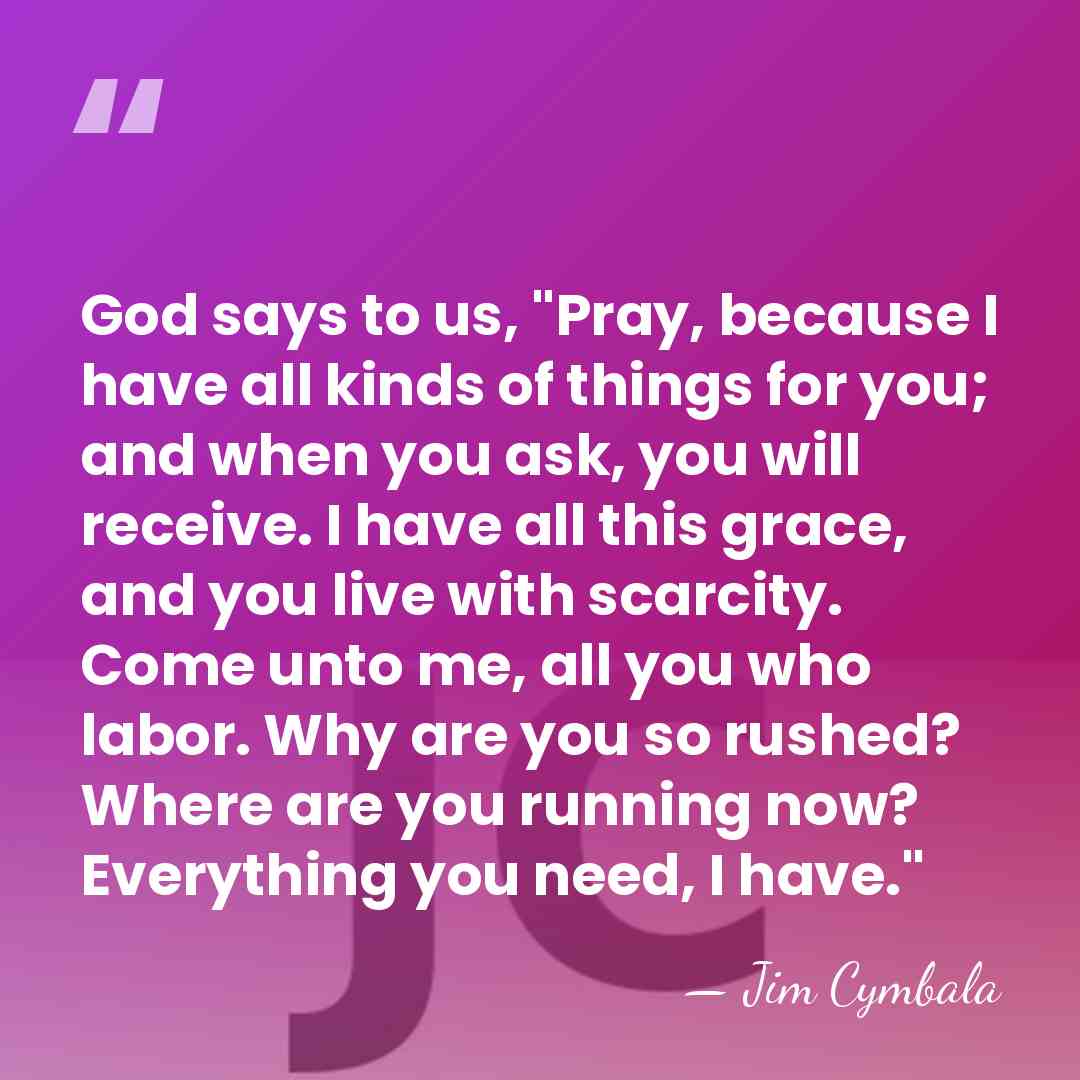 God says to us, "Pray, because I have all kinds of things&hellip; - Jim Cymbala