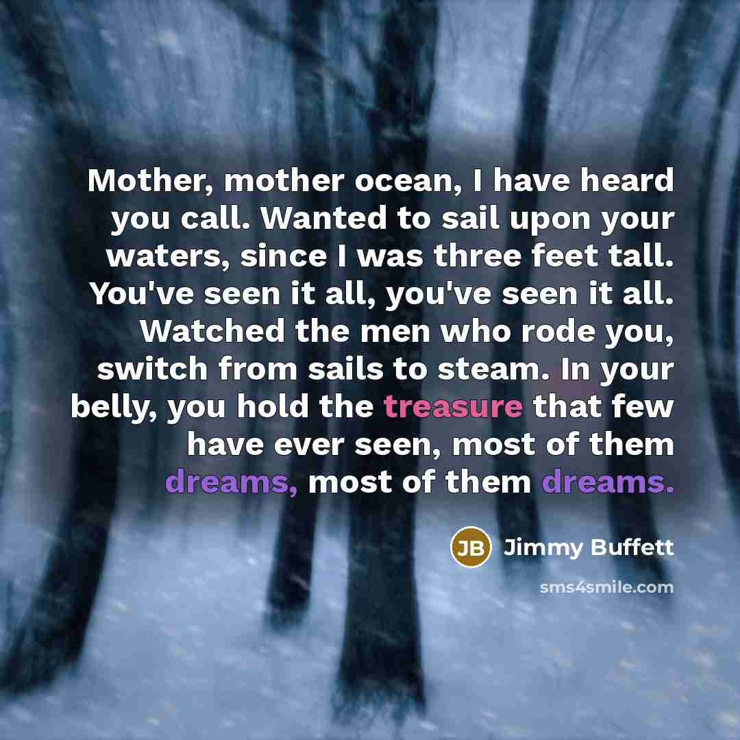 “Mother, mother ocean, I have heard you call. Wanted to…” quote by Jimmy Buffett