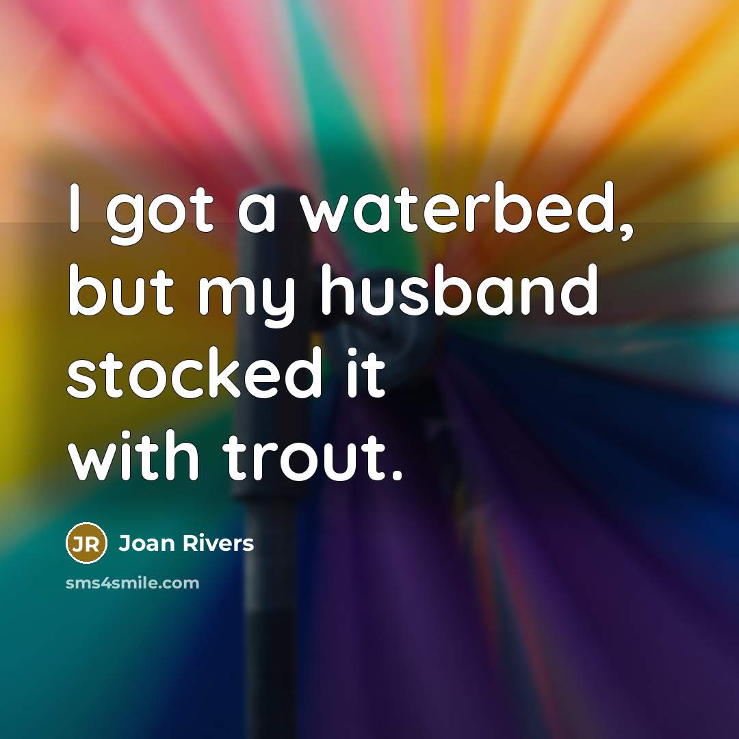 “I got a waterbed, but my husband stocked it with…” quote by Joan Rivers