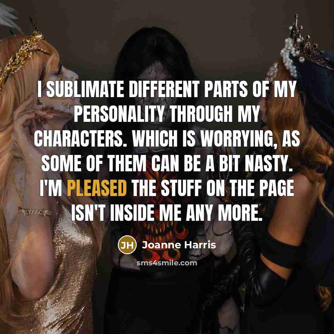 “I sublimate different parts of my personality through my characters.…” quote by Joanne Harris