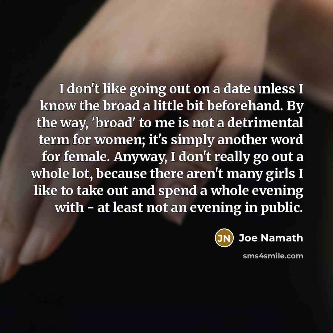 “I don't like going out on a date unless I…” quote by Joe Namath