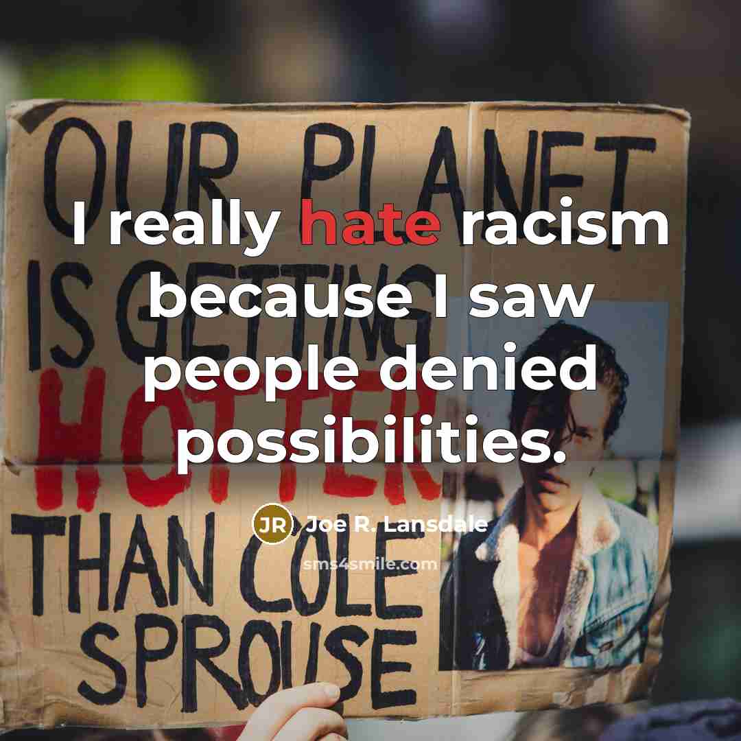 “I really hate racism because I saw people denied possibilities.…” quote by Joe R. Lansdale